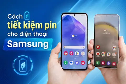 Cách tiết kiệm pin cho điện thoại Samsung, giúp kéo dài thời gian sử dụng hiệu quả