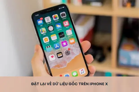 Hướng dẫn đặt lại về dữ liệu gốc trên iPhone X nhanh chóng, đúng cách, đảm bảo an toàn