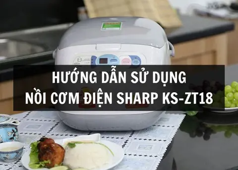 Hướng dẫn sử dụng nồi cơm điện Sharp KS-ZT18 chi tiết từ A–Z cho người mới bắt đầu