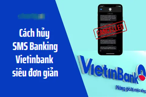 Hủy SMS Banking VietinBank nhanh gọn, đúng cách, tránh phí phát sinh mà bạn cần biết