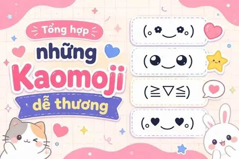 Kaomoji dễ thương: Tổng hợp những biểu tượng đáng yêu giúp tin nhắn thêm sinh động
