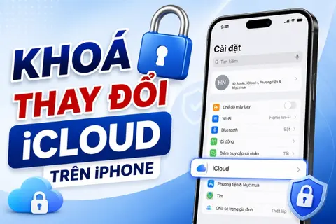 Hướng dẫn cách khóa thay đổi iCloud trên iPhone giúp bảo vệ tài khoản an toàn nhất