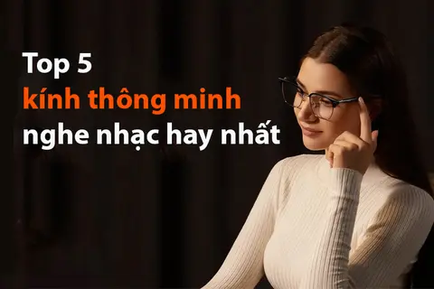 Top 5 kính thông minh nghe nhạc hay nhất hiện nay: Khám phá ngay xu hướng công nghệ hiện đại hàng đầu!