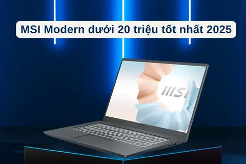 Top 5 mẫu laptop MSI Modern dưới 20 triệu tốt nhất 2025: Giá rẻ nhưng chất lượng tuyệt vời