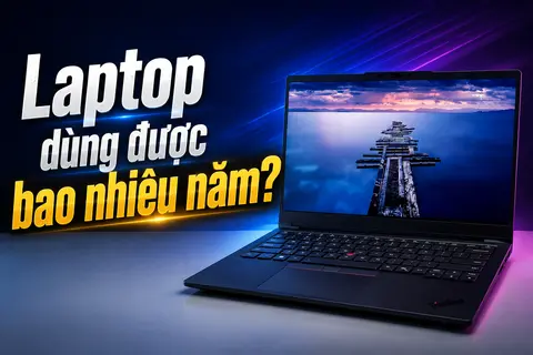 Laptop dùng được bao nhiêu năm? Tuổi thọ trung bình và cách sử dụng để bền lâu hơn