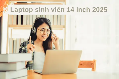 Top laptop sinh viên 14 inch 2025: Mỏng nhẹ, chất lượng, giá chưa đến 15 triệu