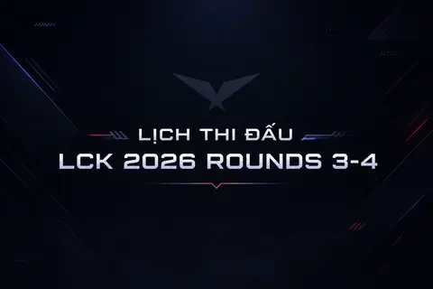 Lịch thi đấu LCK 2026 LMHT mới nhất hôm nay - Round 3 và 4