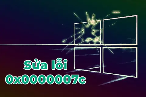 Lỗi 0x0000007c là gì? Các bước xử lý đơn giản giúp máy tính hoạt động ổn định