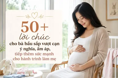 50+ lời chúc cho bà bầu sắp vượt cạn ý nghĩa, ấm áp, tiếp thêm sức mạnh cho hành trình làm mẹ