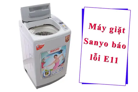 Giải mã lỗi E11 máy giặt Sanyo - Cách khắc phục lỗi nhanh chóng ngay tại nhà