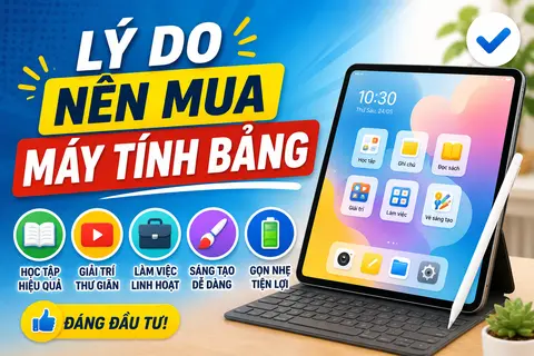 Lý do nên mua máy tính bảng cho học tập, giải trí và làm việc linh hoạt hơn