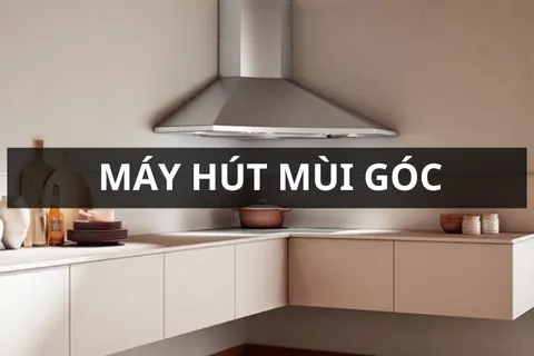 Máy hút mùi góc: Giải pháp thông gió nhà bếp hiện đại, thời trang và tiện dụng