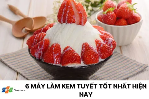4 máy làm kem tuyết tốt nhất hiện nay để tạo ra những món kem giải nhiệt mùa hè