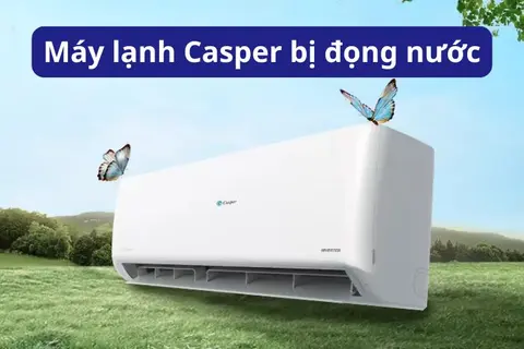 Máy lạnh Casper bị đọng nước: Nguyên nhân và các cách xử lý tại nhà hiệu quả