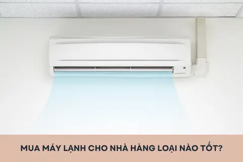 Mua máy lạnh cho nhà hàng loại nào tốt? Những tiêu chí chọn máy lạnh cho nhà hàng