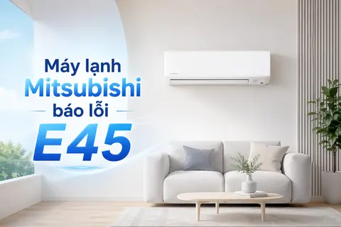 Máy lạnh Mitsubishi báo lỗi E45 có cần sửa ngay? Cách kiểm tra và khắc phục từng trường hợp