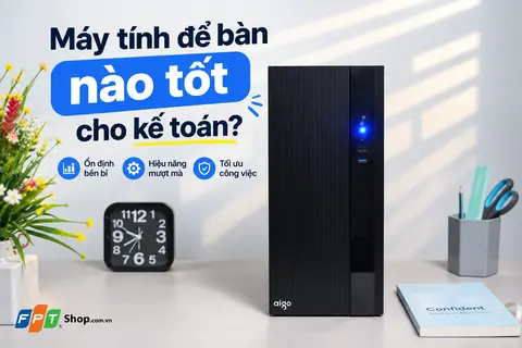 Máy tính để bàn nào tốt cho kế toán? Gợi ý PC phù hợp cho công việc văn phòng