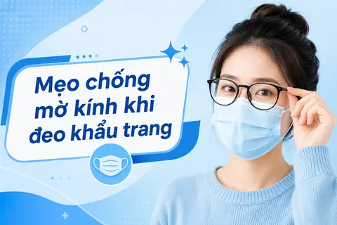 Mẹo chống mờ kính khi đeo khẩu trang: 10 cách đơn giản giúp tầm nhìn luôn rõ ràng