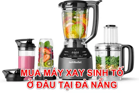 Mua máy xay sinh tố ở đâu tại Đà Nẵng? Tiết lộ địa chỉ cực uy tín, nhiều sản phẩm và giá “cực rẻ”
