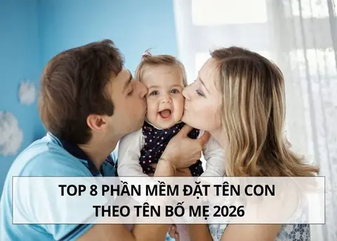Tổng hợp các phần mềm đặt tên con theo tên bố mẹ 2026 giúp chọn tên hay và ý nghĩa