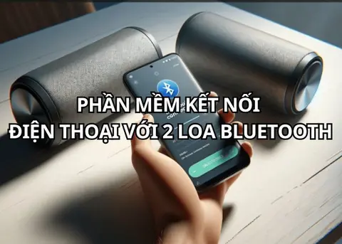 Top 4 phần mềm kết nối điện thoại với 2 loa Bluetooth miễn phí, đơn giản ngay tại nhà