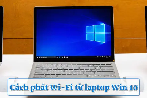Cách phát Wi-Fi từ laptop Win 10 cực nhanh, không cần phần mềm, ai cũng làm được