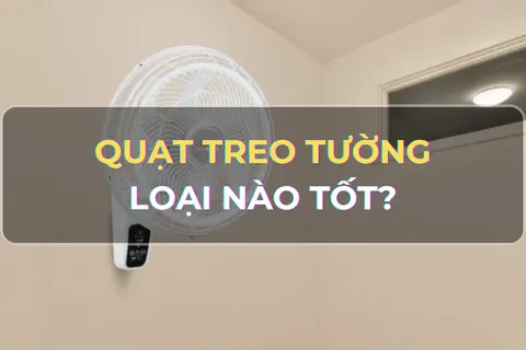 Góc chia sẻ: Quạt treo tường loại nào tốt? Điểm danh 5 loại quạt treo tường chất lượng, đáng mua không thể bỏ qua