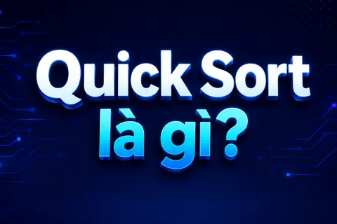 Quick Sort là gì? Tìm hiểu nguyên lý hoạt động và cách sắp xếp dữ liệu hiệu quả