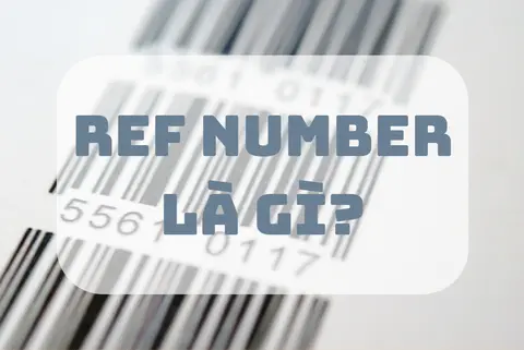 Ref number là gì? Tìm hiểu ý nghĩa mã tham chiếu trong ngân hàng