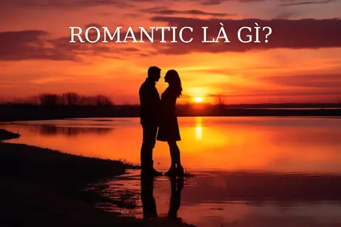 Giải đáp: Romantic là gì? Ý nghĩa và cách nhận diện những hành động lãng mạn