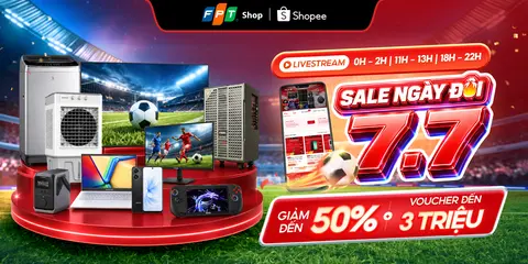 SIÊU SALE NGÀY ĐÔI 7.7: Săn deal giảm đến 50%, voucher Shopee lên đến 3 triệu đồng tại Livestream FPT Shop