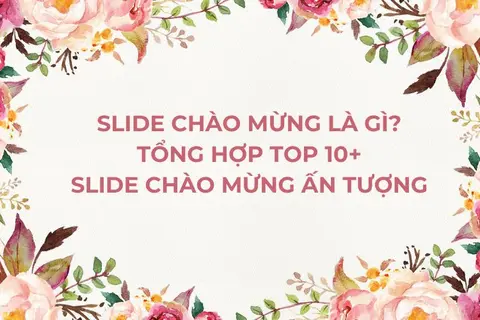Tổng hợp slide chào mừng thầy cô và các bạn ấn tượng, bí quyết giúp bài thuyết trình thêm thu hút