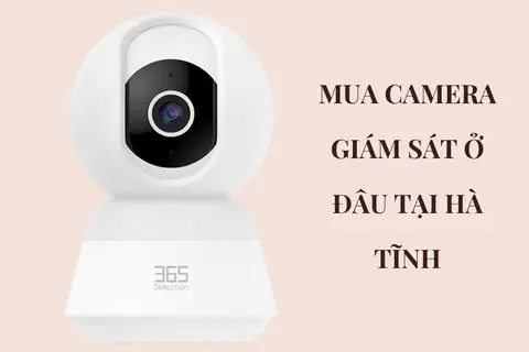 Mua camera giám sát ở đâu tại Hà Tĩnh? Top 6 loại camera giám sát chất lượng đáng sở hữu hiện nay