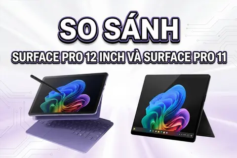 So sánh Surface Pro 12 inch và Surface Pro 11 khách quan - Đâu mới là lựa chọn đáng mua? 
