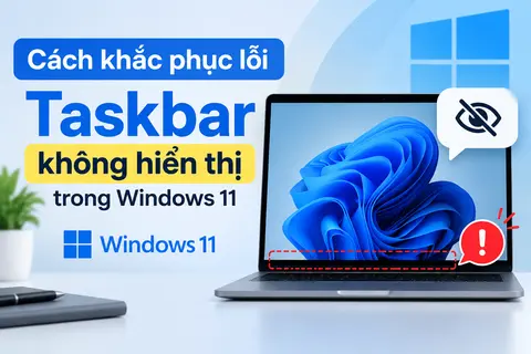 Tại sao Taskbar không hiển thị trong Windows 11? Tìm hiểu cách sửa lỗi tại đây!
