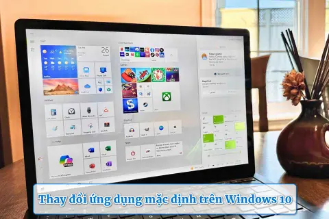 Cách thay đổi ứng dụng mặc định trên Win 10 nhanh chóng cho người mới sử dụng