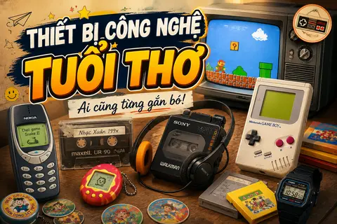 Kể tên những thiết bị công nghệ tuổi thơ gắn liền với thế hệ 8x, 9x Việt Nam