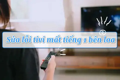 Tivi mất tiếng 1 bên loa? Nguyên nhân ít ai ngờ và cách khắc phục cực đơn giản tại nhà