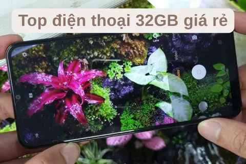 Top điện thoại 32GB giá rẻ, mẫu mã đẹp, cấu hình mạnh, mua ngay kẻo lỡ