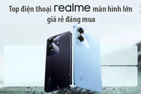 Top điện thoại realme màn hình lớn giá rẻ đáng mua hiện nay - Lựa chọn hoàn hảo bạn nên biết