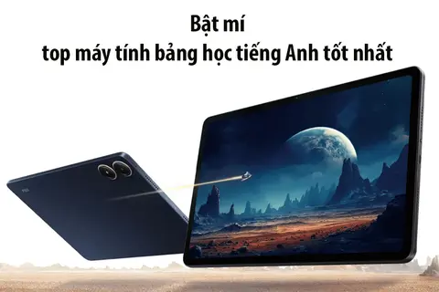 Top máy tính bảng học tiếng Anh tốt nhất cho mọi lứa tuổi - Thiết bị hàng đầu giúp nâng cao trình độ