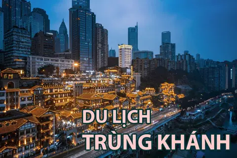 Trùng Khánh: Chia sẻ kinh nghiệm khám phá thành phố núi nổi tiếng tại Trung Quốc