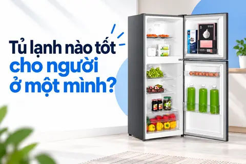 Tủ lạnh nào tốt cho người ở một mình? Top lựa chọn nhỏ gọn, tiết kiệm điện và dễ sử dụng