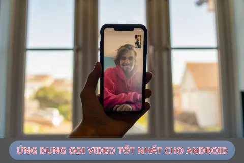 Top 10 ứng dụng gọi video tốt nhất cho Android cực mượt mà, miễn phí và ổn định hiện nay