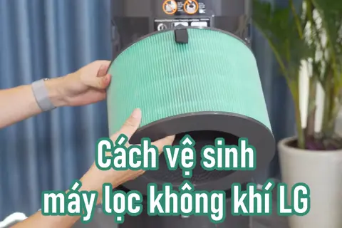 [Mới nhất 2024] Hướng dẫn vệ sinh máy lọc không khí LG đúng chuẩn, áp dụng được cho mọi dòng