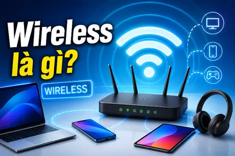 Wireless là gì? Tìm hiểu ưu - nhược điểm và nguyên lý của kết nối không dây
