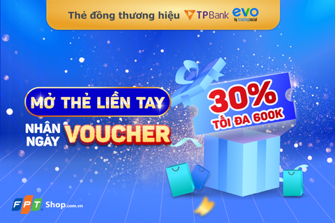 FPT Shop ưu đãi đến 1.100.000 đồng cho khách hàng mở thẻ đồng thương hiệu TPBank EVO Trusting Social