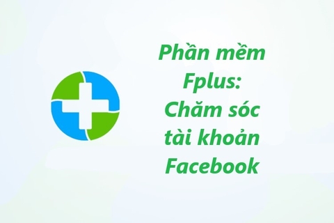 Đánh giá phần mềm Fplus: Hỗ trợ nhắn tin, đăng bài và tương tác tự động trên Facebook