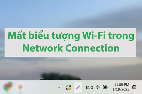 Mất biểu tượng Wi-Fi trong Network Connection: Nguyên nhân và hướng dẫn cách khắc phục