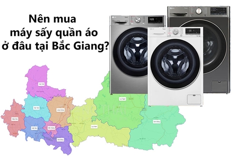 Mua máy sấy quần áo ở đâu tại Bắc Giang? Gợi ý 6 mẫu máy sấy hiện đại mà bạn không nên bỏ qua